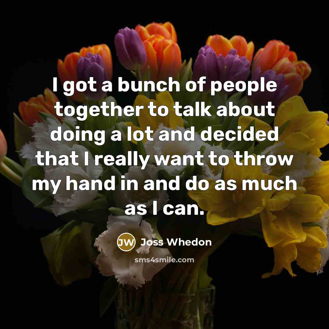 “I got a bunch of people together to talk about…” quote by Joss Whedon