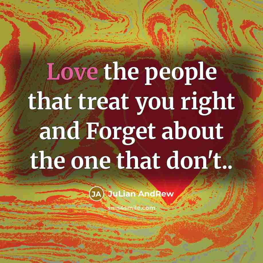 “Love the people that treat you right and Forget about the one that don't..” quote by JuLian AndRew
