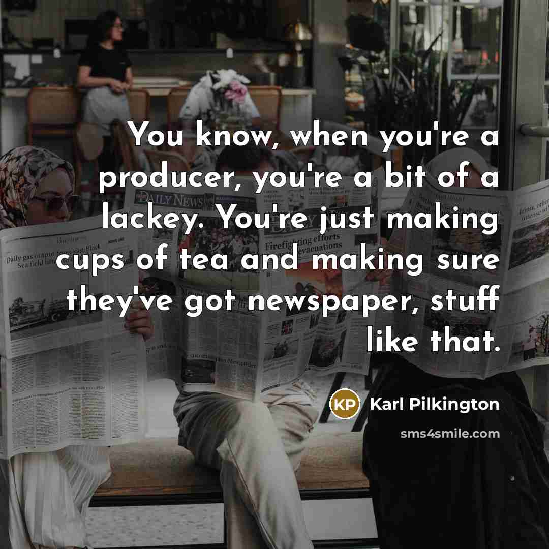 “You know, when you're a producer, you're a bit of…” quote by Karl Pilkington