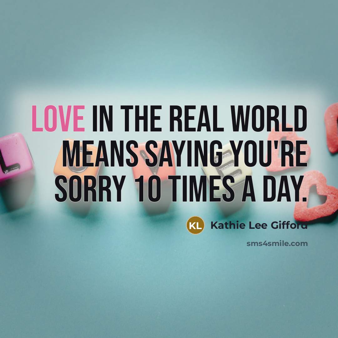 “Love in the real world means saying you're sorry 10…” quote by Kathie Lee Gifford