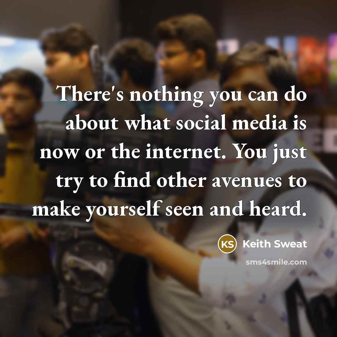“There's nothing you can do about what social media is…” quote by Keith Sweat