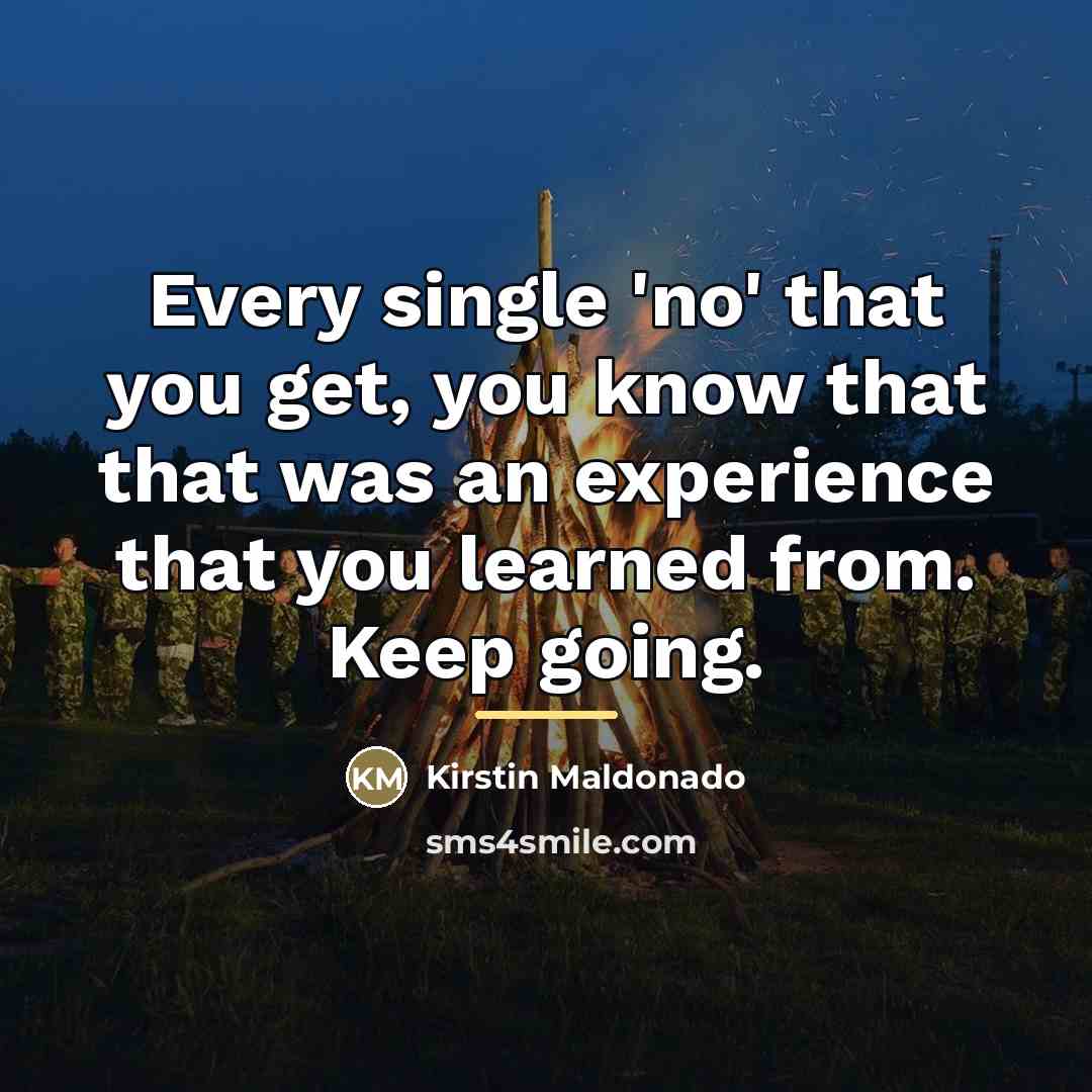 “Every single 'no' that you get, you know that that…” quote by Kirstin Maldonado