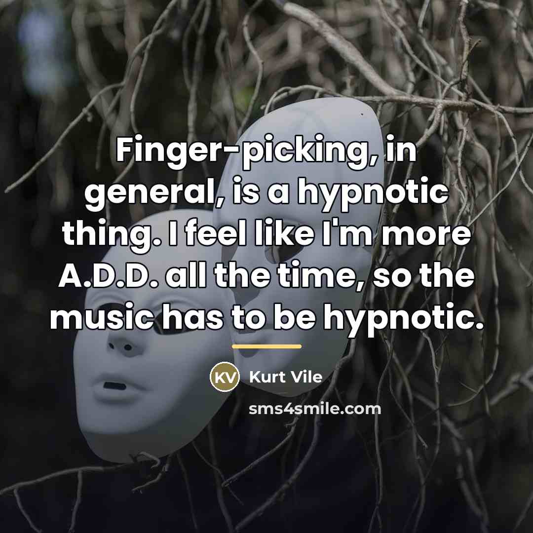 “Finger-picking, in general, is a hypnotic thing. I feel like…” quote by Kurt Vile