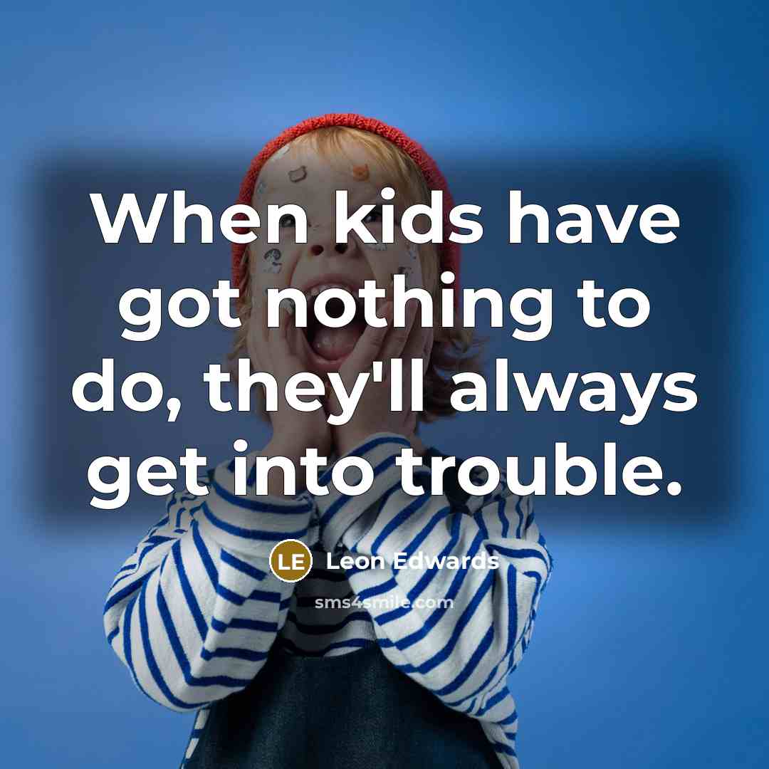 “When kids have got nothing to do, they'll always get…” quote by Leon Edwards