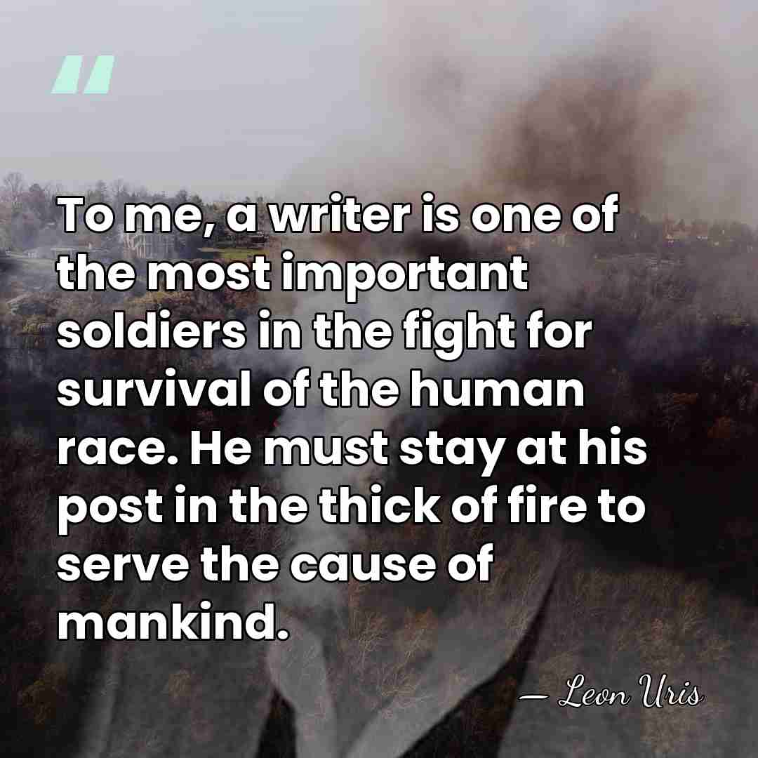 To me, a writer is one of the most important soldiers in&hellip; - Leon Uris