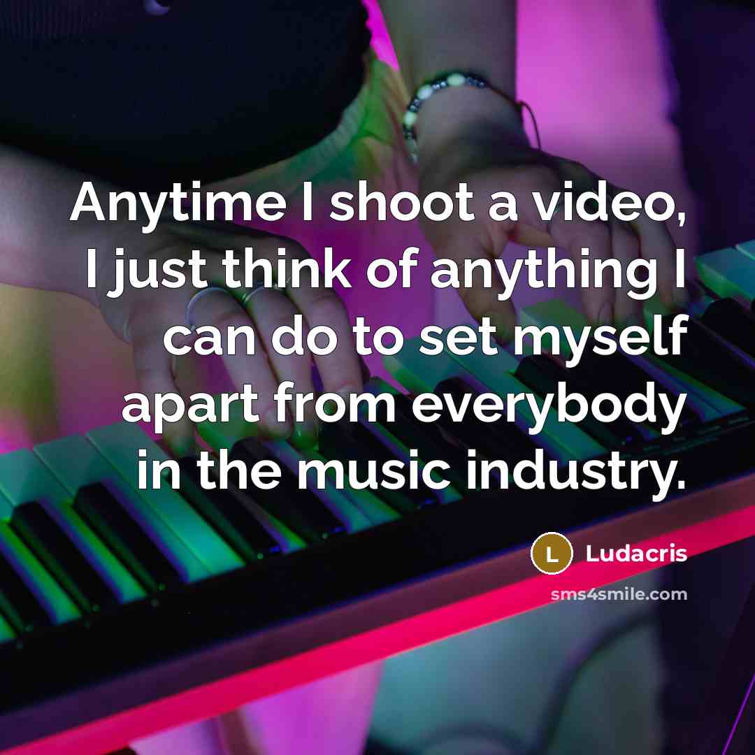 “Anytime I shoot a video, I just think of anything…” quote by Ludacris