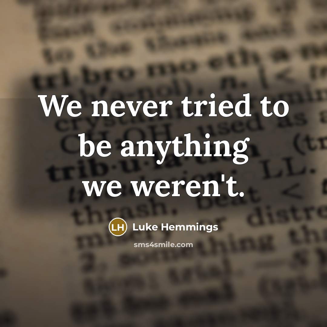 “We never tried to be anything we weren't.…” quote by Luke Hemmings