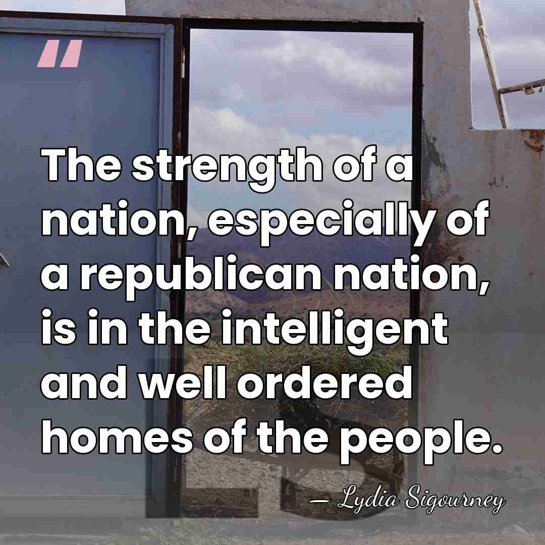 The strength of a nation, especially of a republican nation, is in&hellip; - Lydia Sigourney