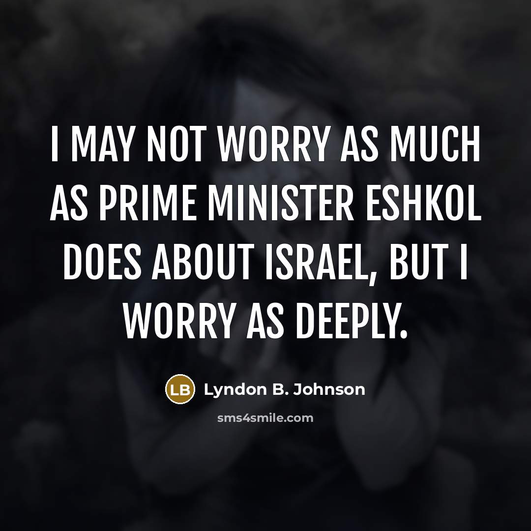“I may not worry as much as Prime Minister Eshkol…” quote by Lyndon B. Johnson