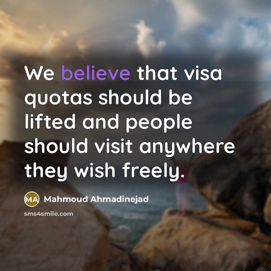 “We believe that visa quotas should be lifted and people…” quote by Mahmoud Ahmadinejad