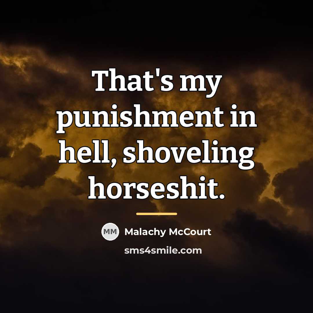 “That's my punishment in hell, shoveling horseshit.…” quote by Malachy McCourt