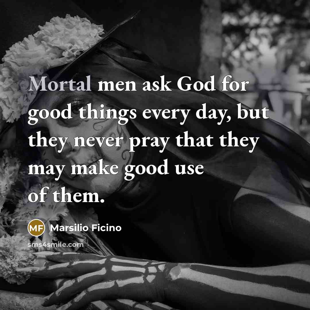 “Mortal men ask God for good things every day, but…” quote by Marsilio Ficino
