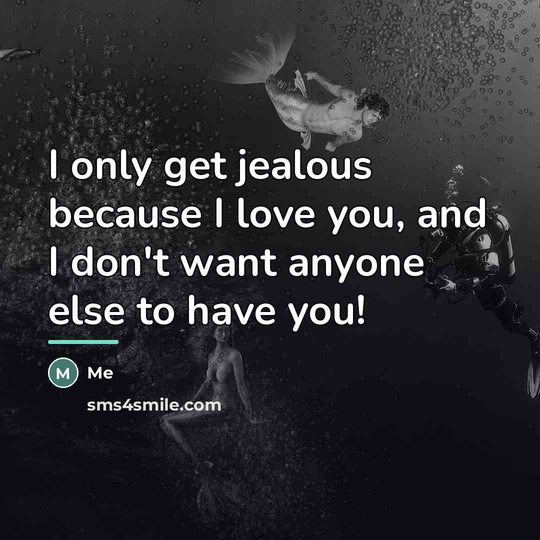 “I only get jealous because I love you, and I…” quote by Me