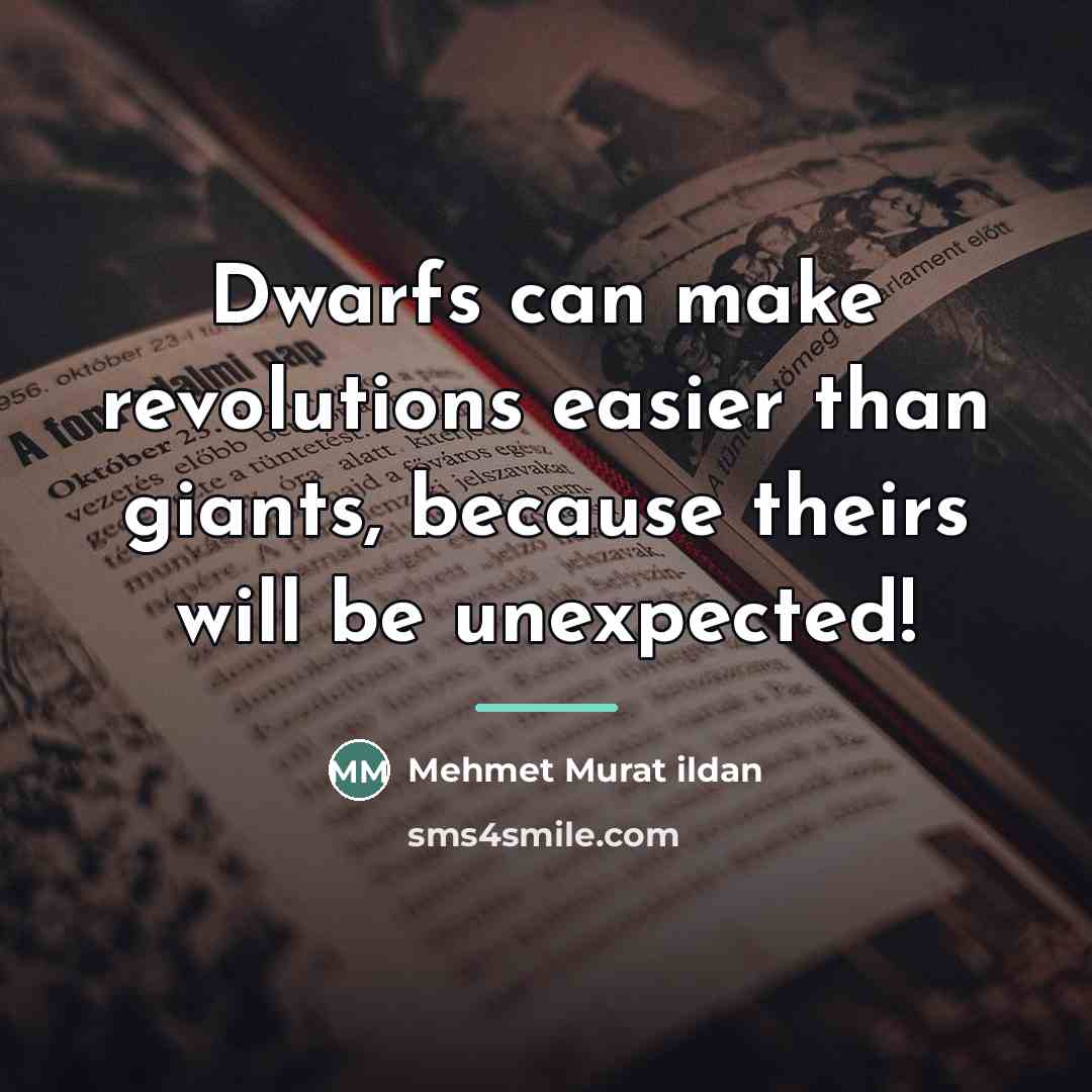 “Dwarfs can make revolutions easier than giants, because theirs will…” quote by Mehmet Murat Ildan