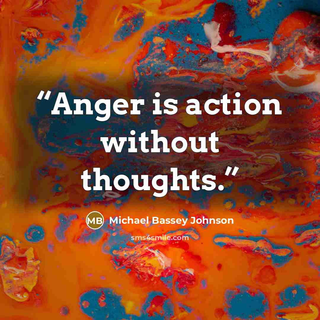 “Anger is action without thoughts.” quote by Michael Bassey Johnson