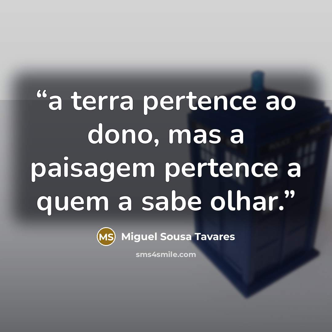 “a terra pertence ao dono, mas a paisagem pertence a quem a sabe olhar.” quote by Miguel Sousa Tavares
