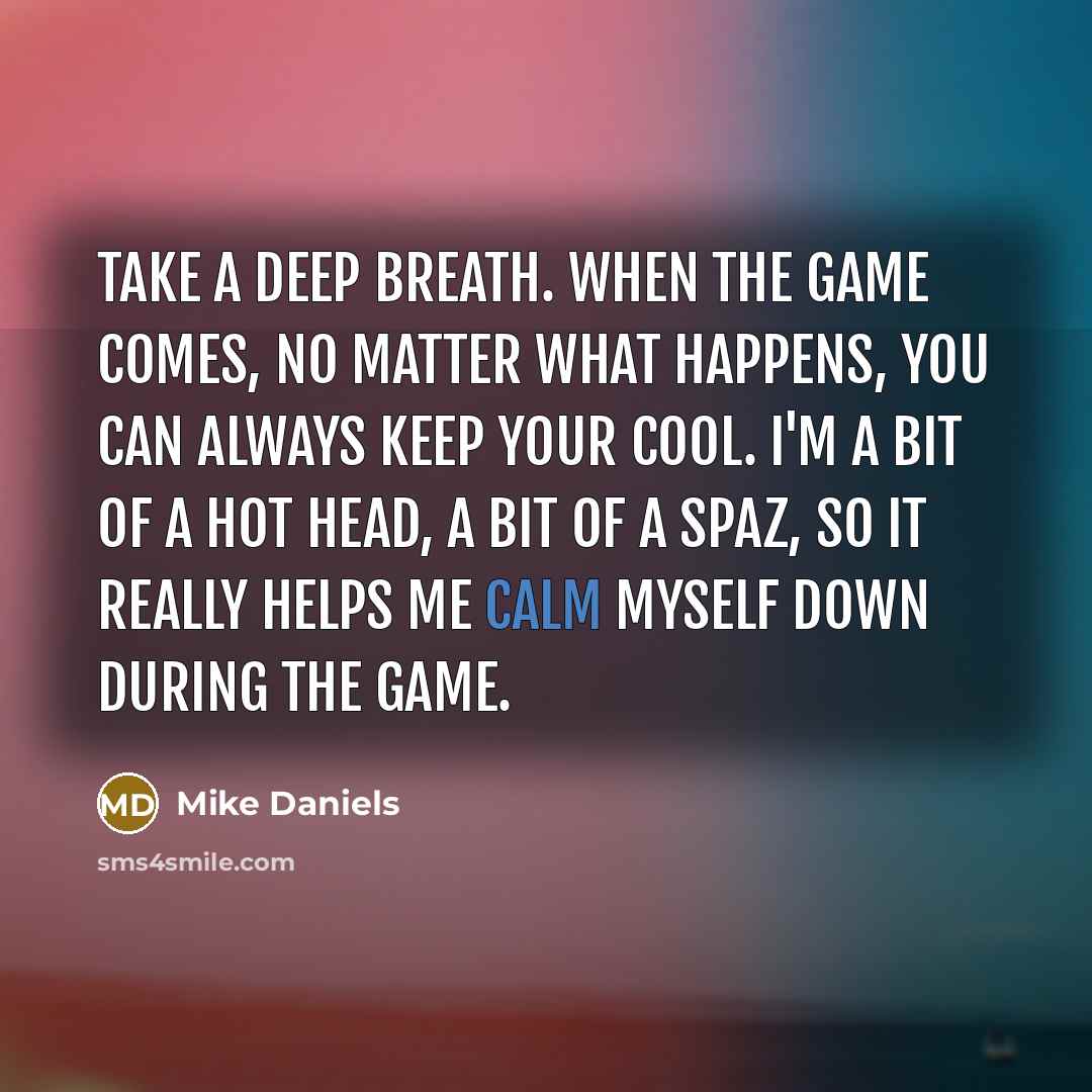 “Take a deep breath. When the game comes, no matter…” quote by Mike Daniels