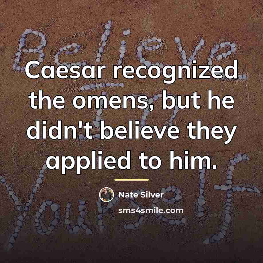 “Caesar recognized the omens, but he didn't believe they applied…” quote by Nate Silver
