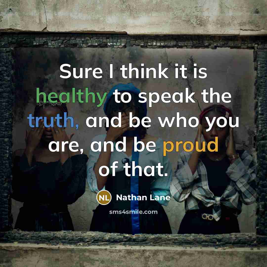 “Sure I think it is healthy to speak the truth,…” quote by Nathan Lane