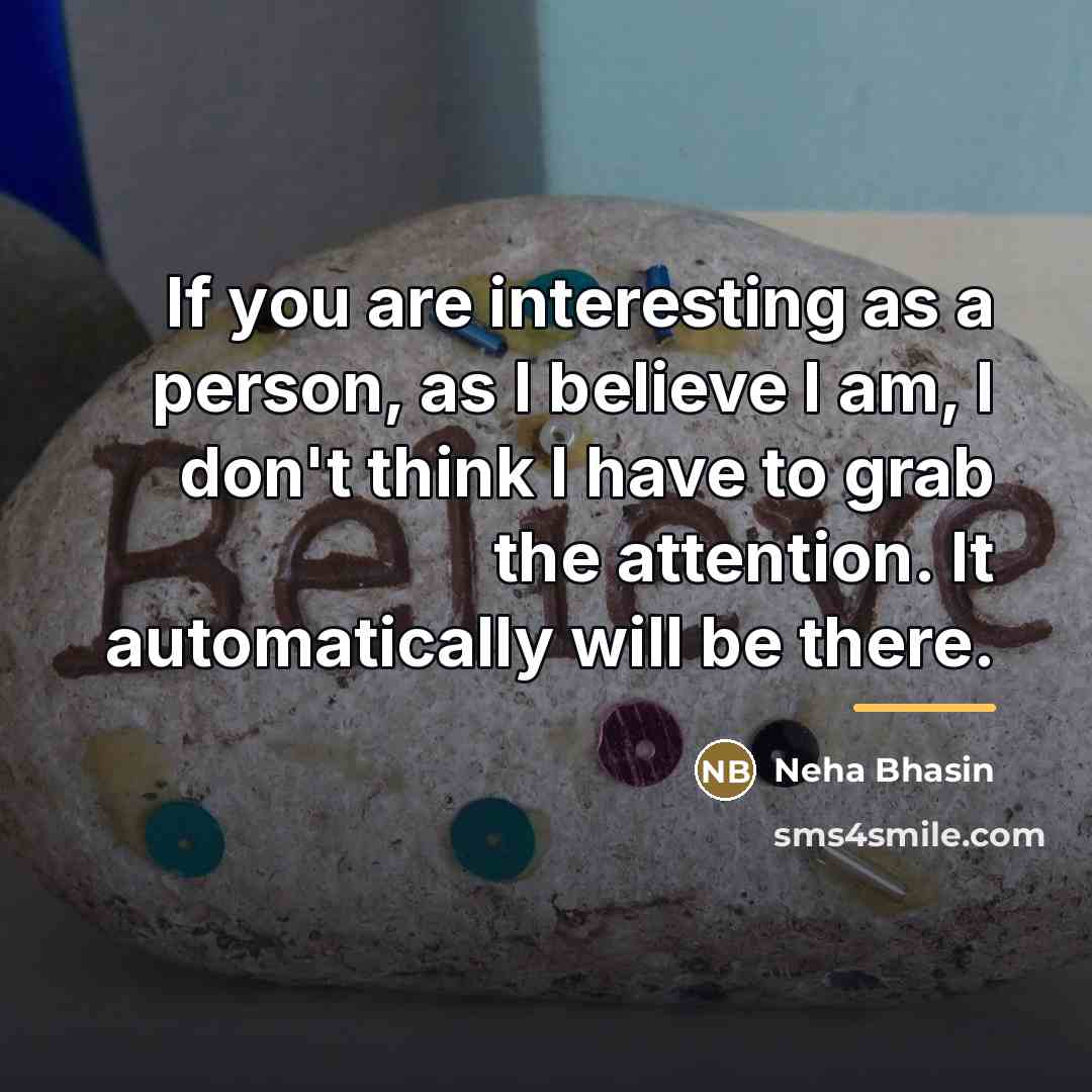 “If you are interesting as a person, as I believe…” quote by Neha Bhasin