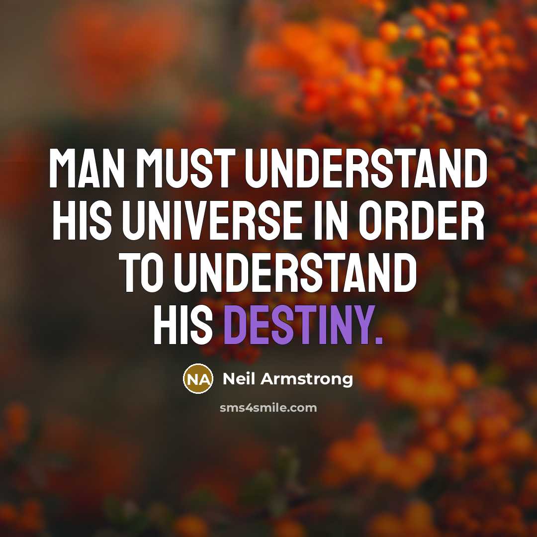 “Man must understand his universe in order to understand his…” quote by Neil Armstrong