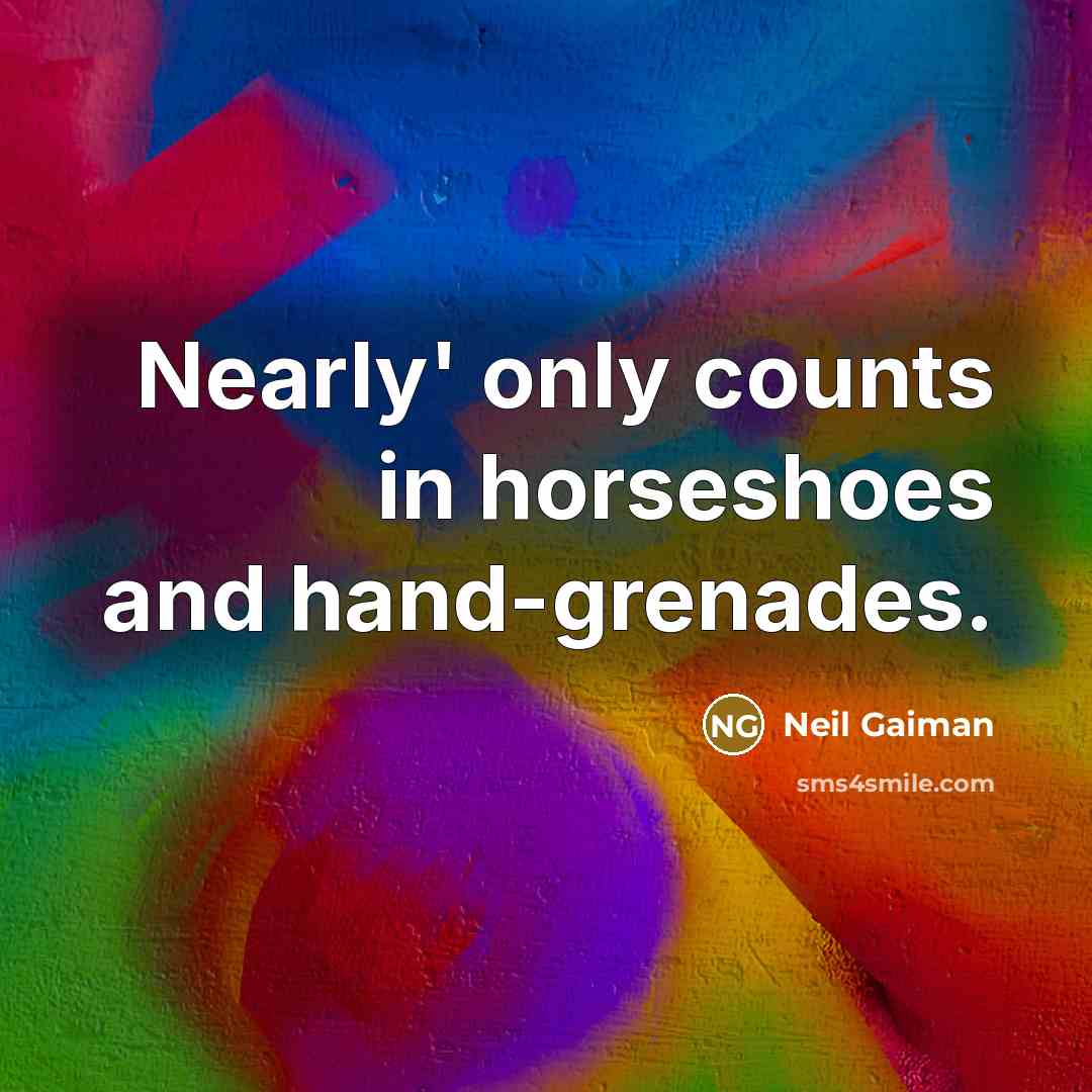 “Nearly' only counts in horseshoes and hand-grenades.…” quote by Neil Gaiman