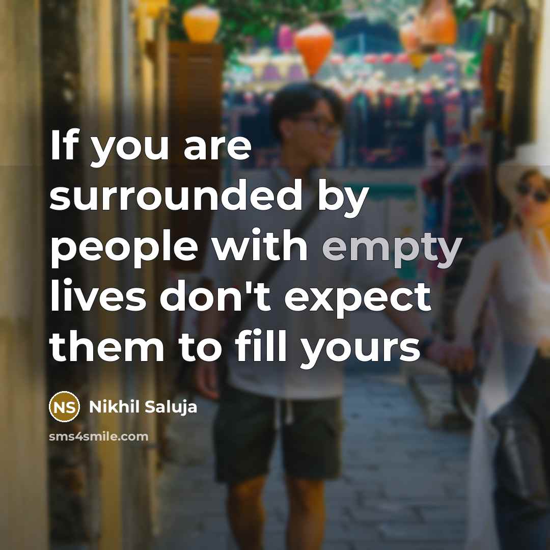 “If you are surrounded by people with empty lives don't…” quote by Nikhil Saluja