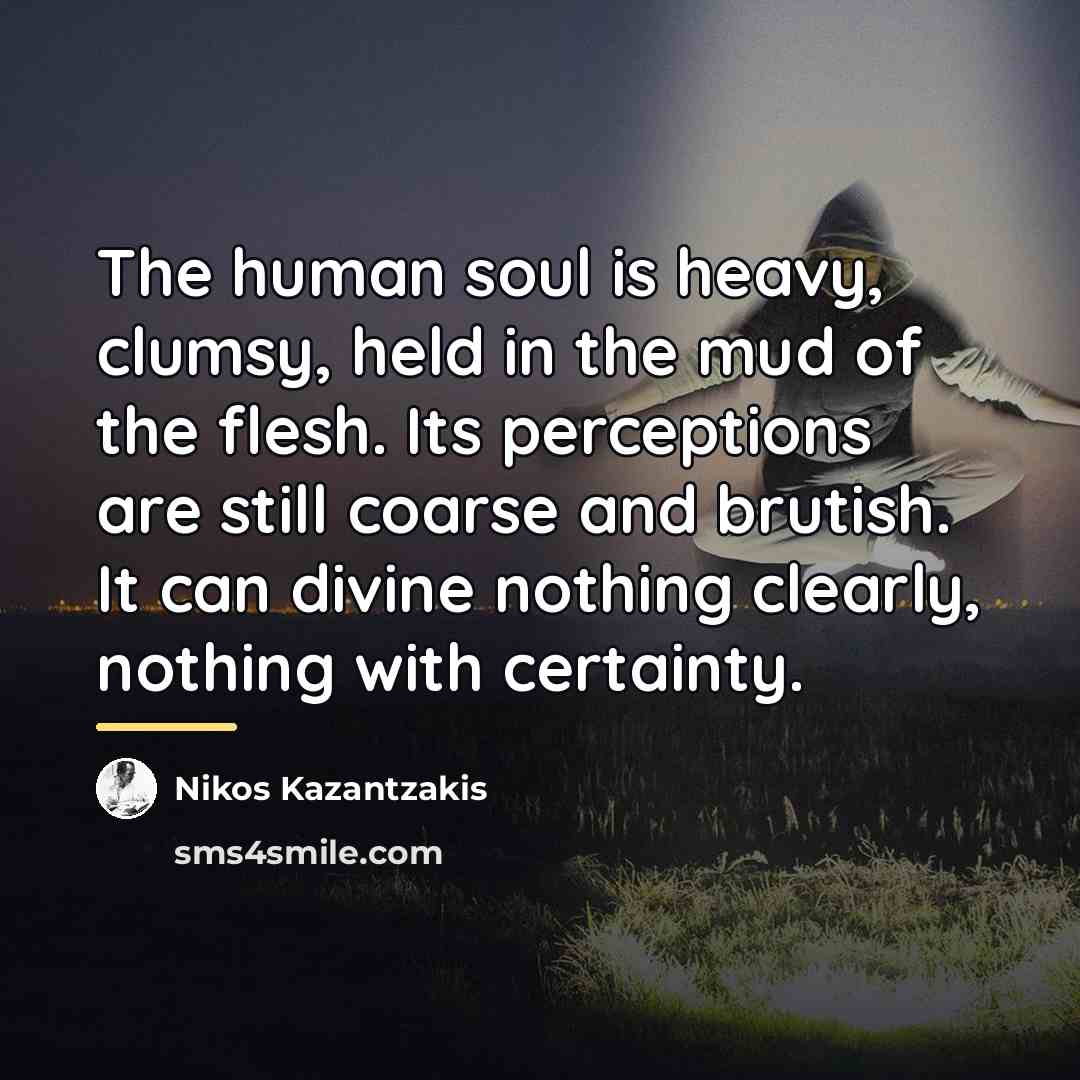 “The human soul is heavy, clumsy, held in the mud…” quote by Nikos Kazantzakis