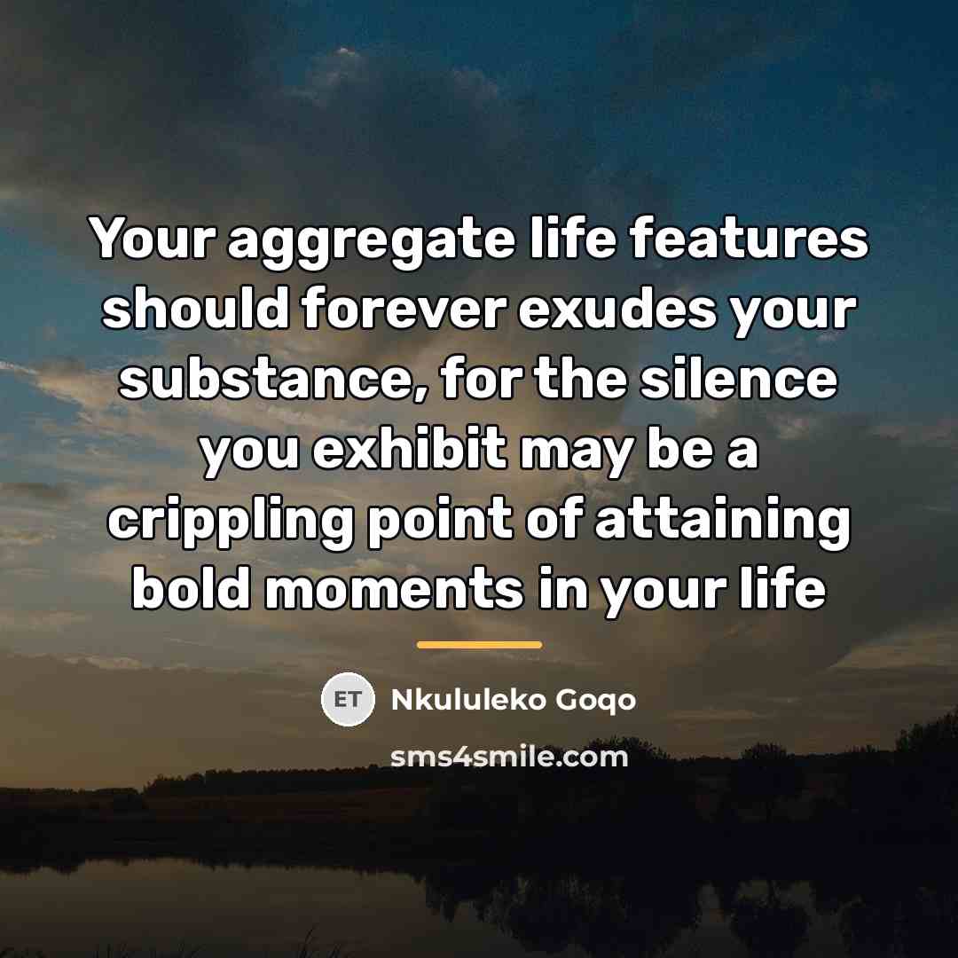 “Your aggregate life features should forever exudes your substance, for…” quote by Nkululeko Goqo