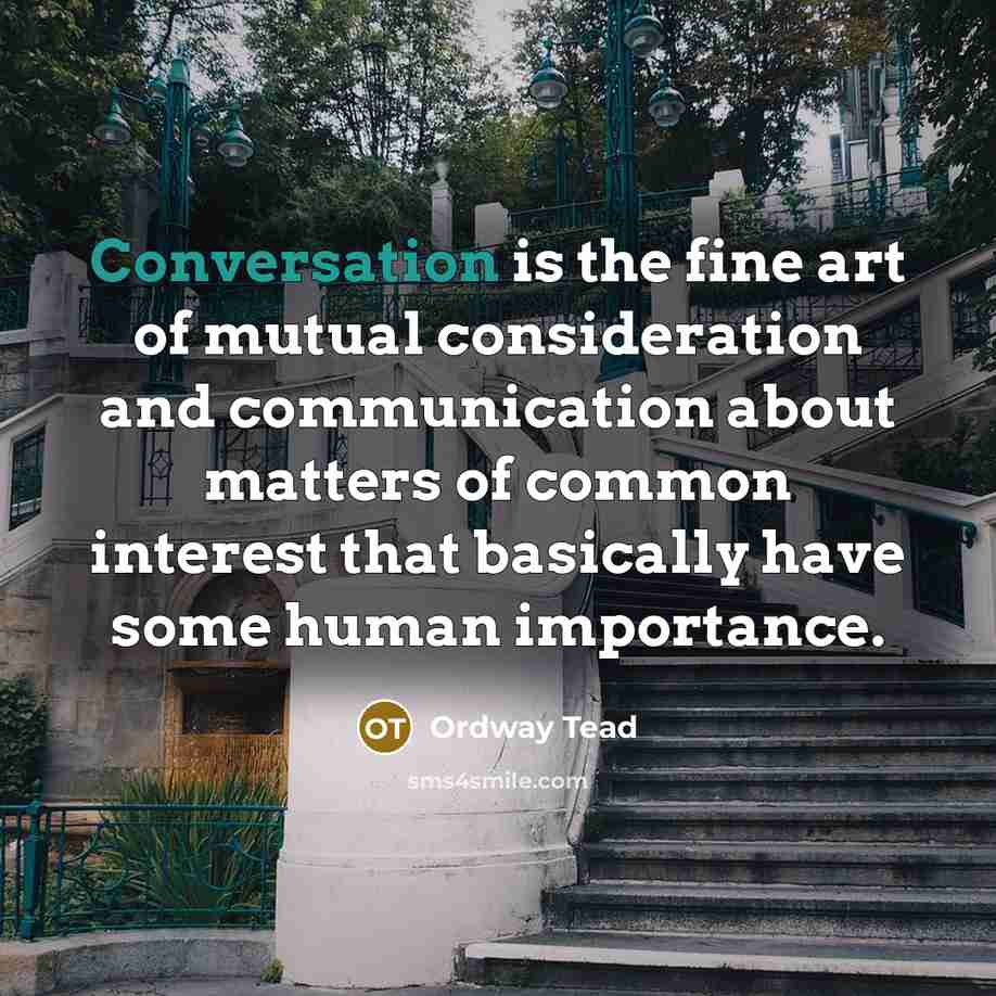 “Conversation is the fine art of mutual consideration and communication…” quote by Ordway Tead
