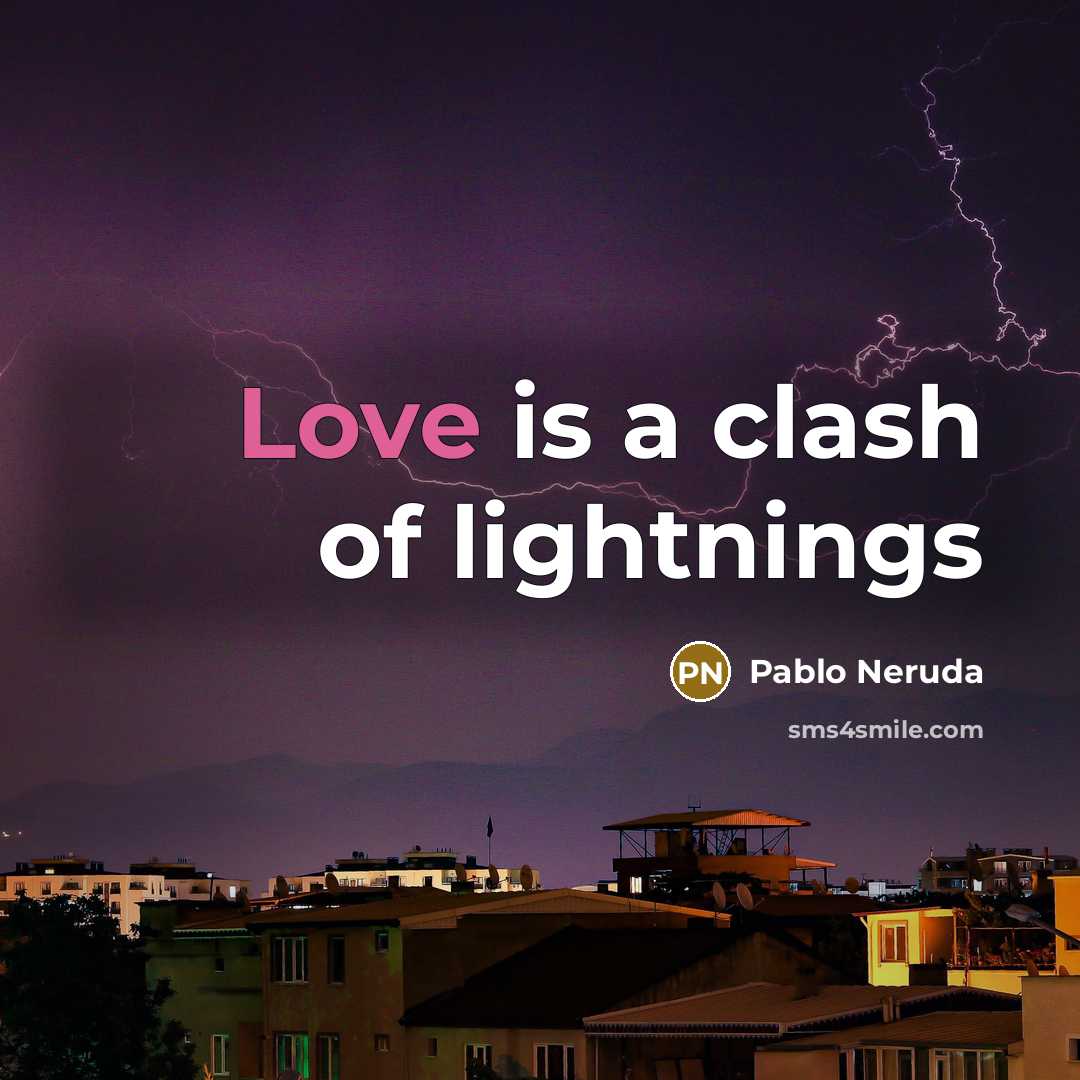 “Love is a clash of lightnings…” quote by Pablo Neruda