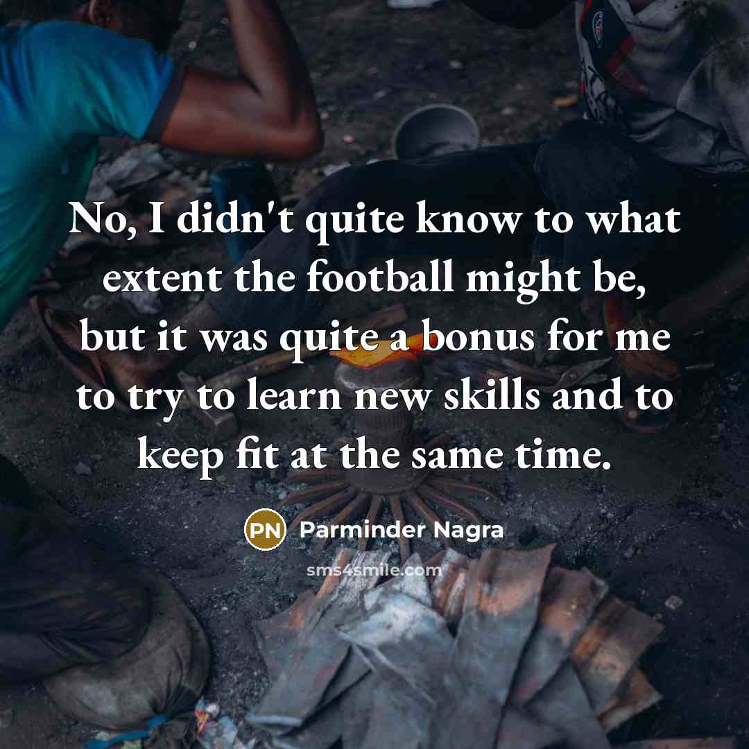 “No, I didn't quite know to what extent the football…” quote by Parminder Nagra