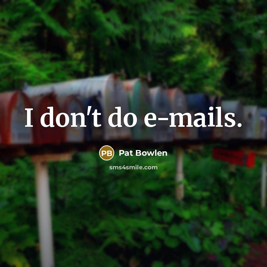 “I don't do e-mails.…” quote by Pat Bowlen