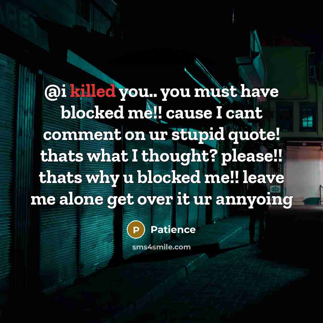 “@i killed you.. you must have blocked me!! cause I…” quote by Patience