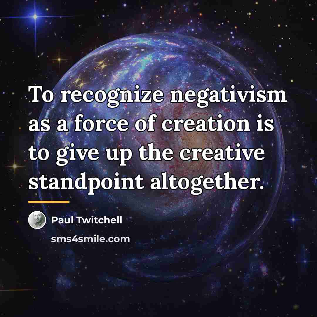 “To recognize negativism as a force of creation is to…” quote by Paul Twitchell