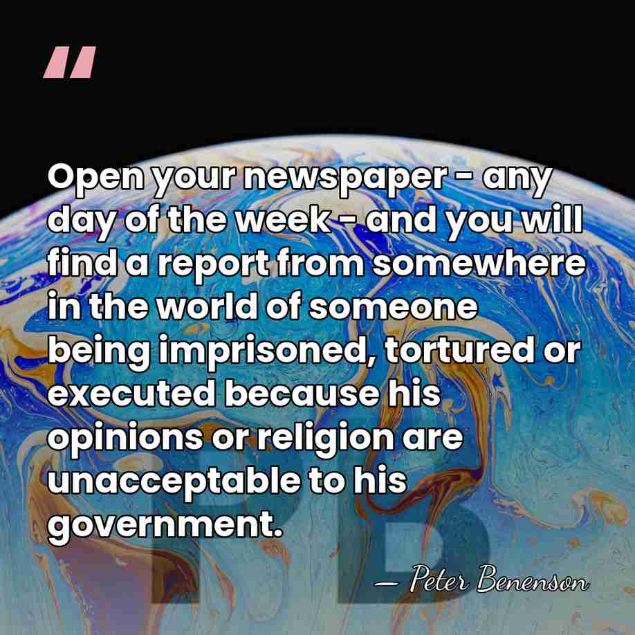 Open your newspaper - any day of the week - and you&hellip; - Peter Benenson