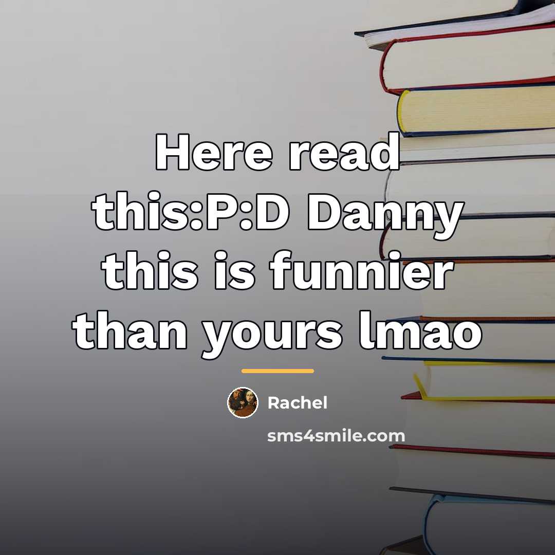 “Here read this:P:D Danny this is funnier than yours lmao…” quote by Rachel