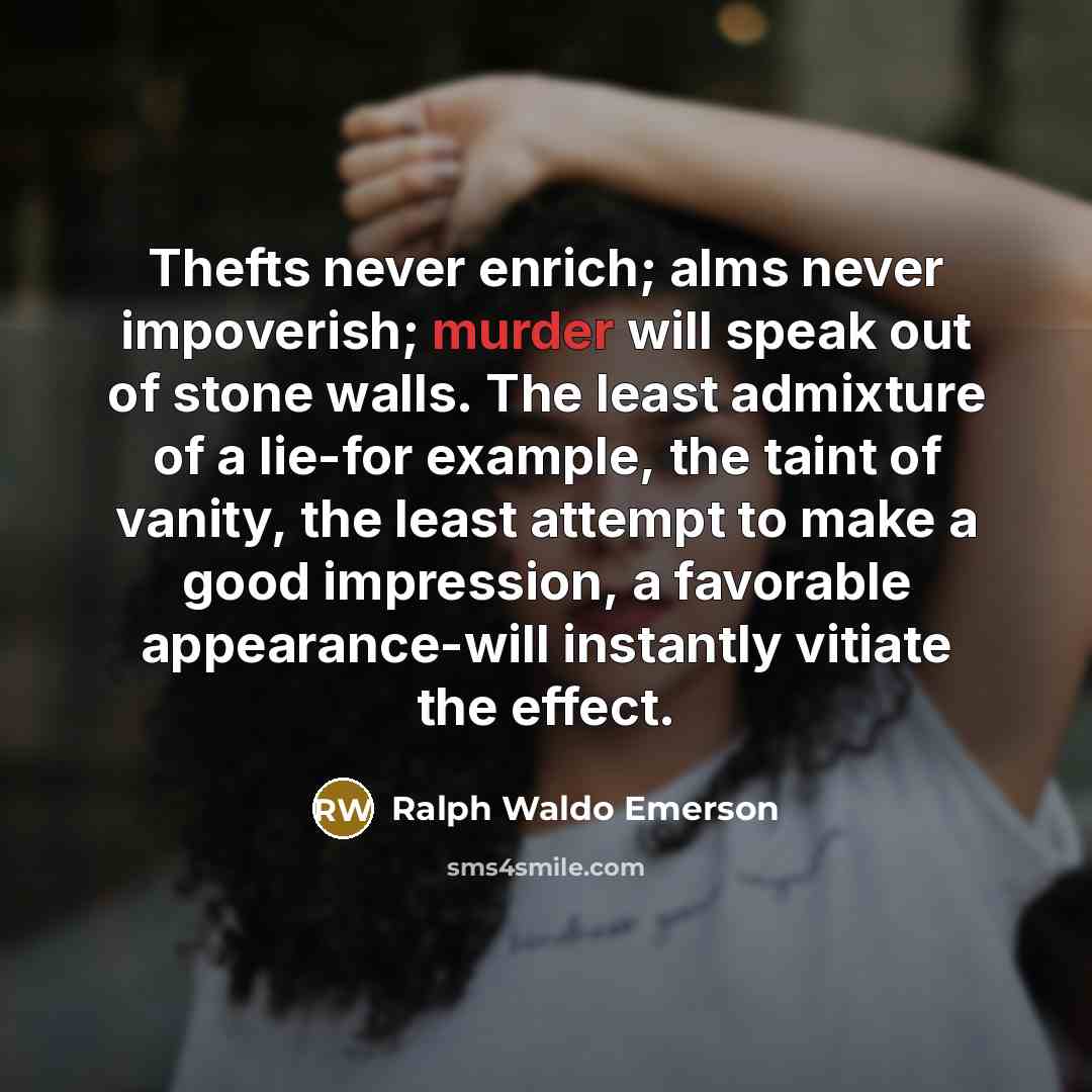 “Thefts never enrich; alms never impoverish; murder will speak out…” quote by Ralph Waldo Emerson