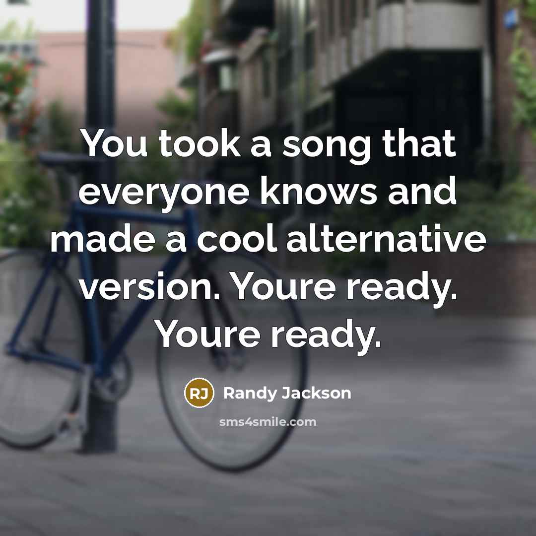 “You took a song that everyone knows and made a…” quote by Randy Jackson