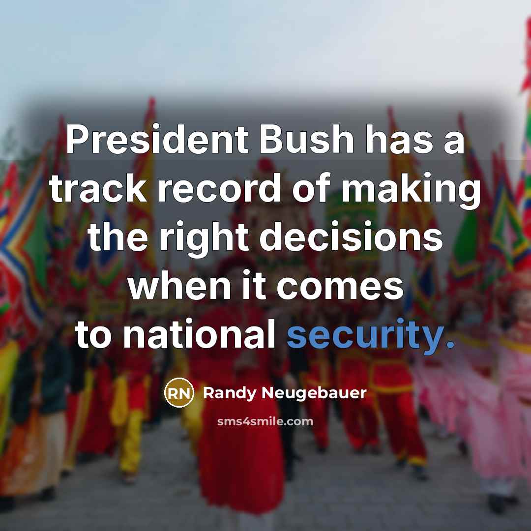 “President Bush has a track record of making the right…” quote by Randy Neugebauer
