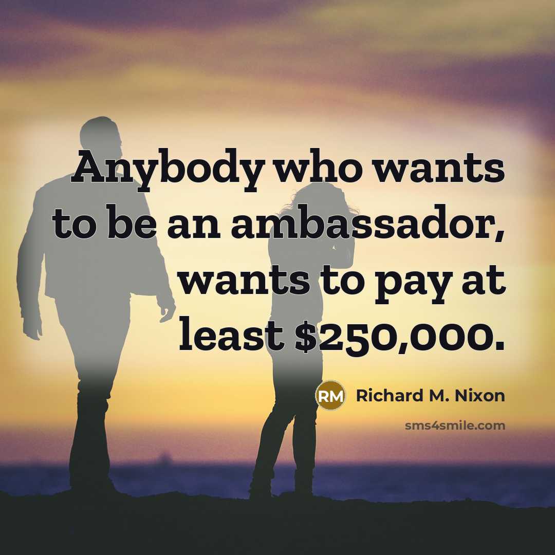 “Anybody who wants to be an ambassador, wants to pay…” quote by Richard M. Nixon