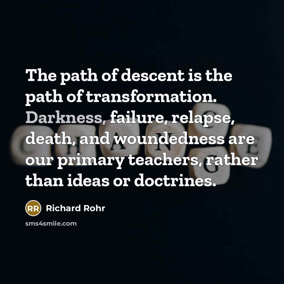 “The path of descent is the path of transformation. Darkness,…” quote by Richard Rohr