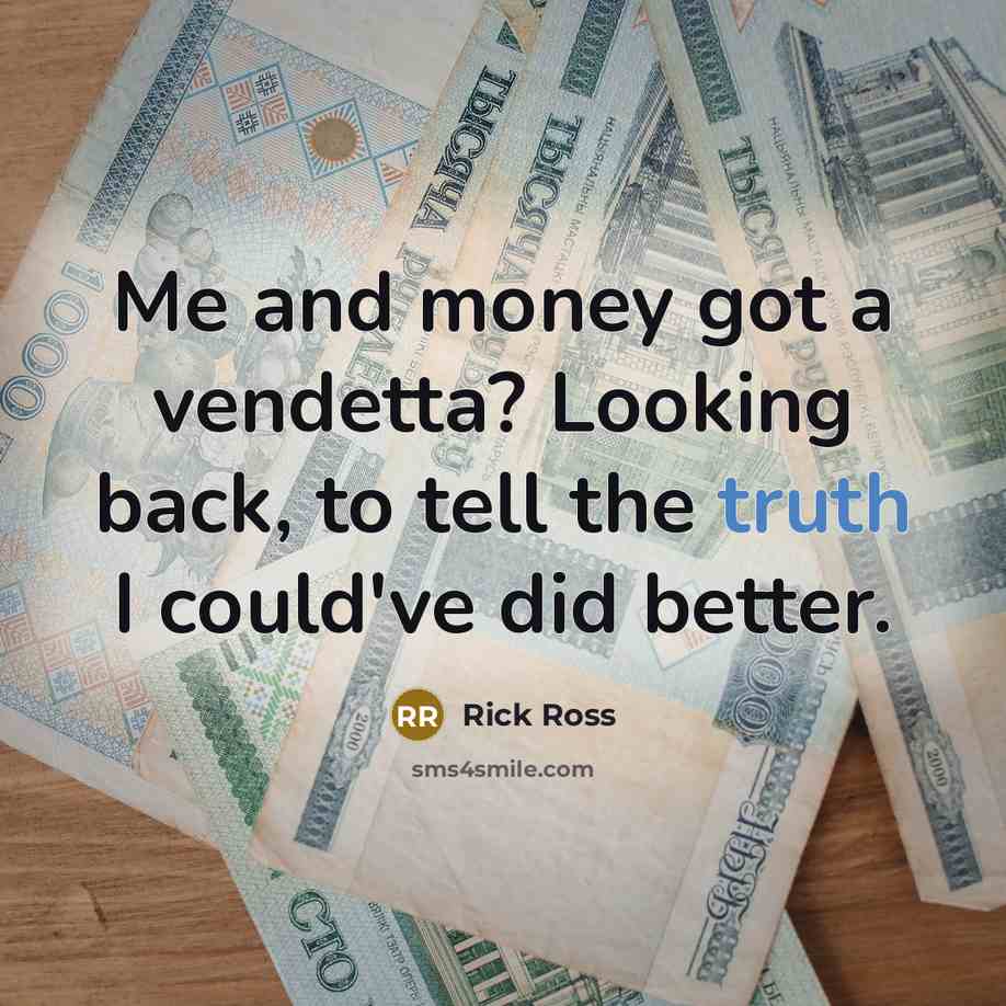 “Me and money got a vendetta? Looking back, to tell…” quote by Rick Ross