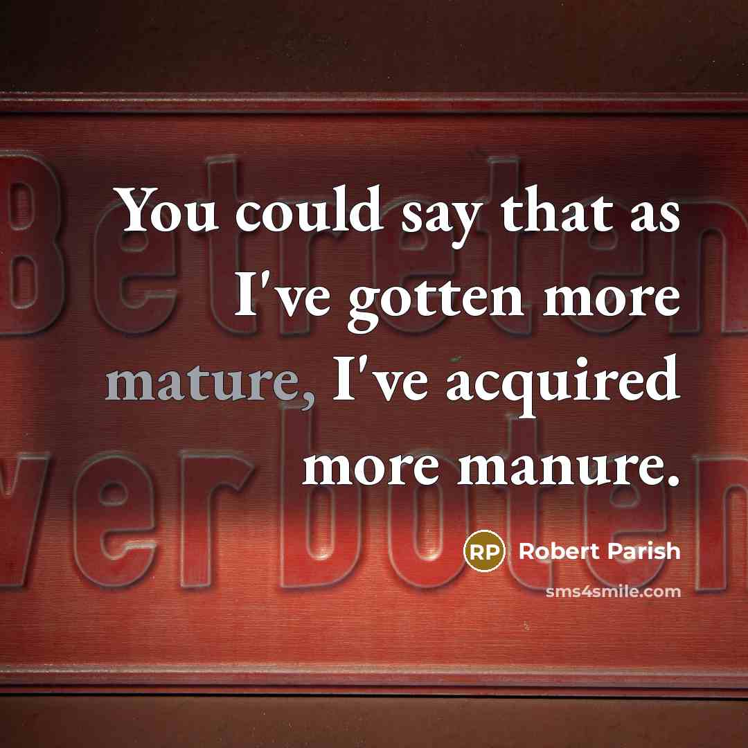 “You could say that as I've gotten more mature, I've…” quote by Robert Parish