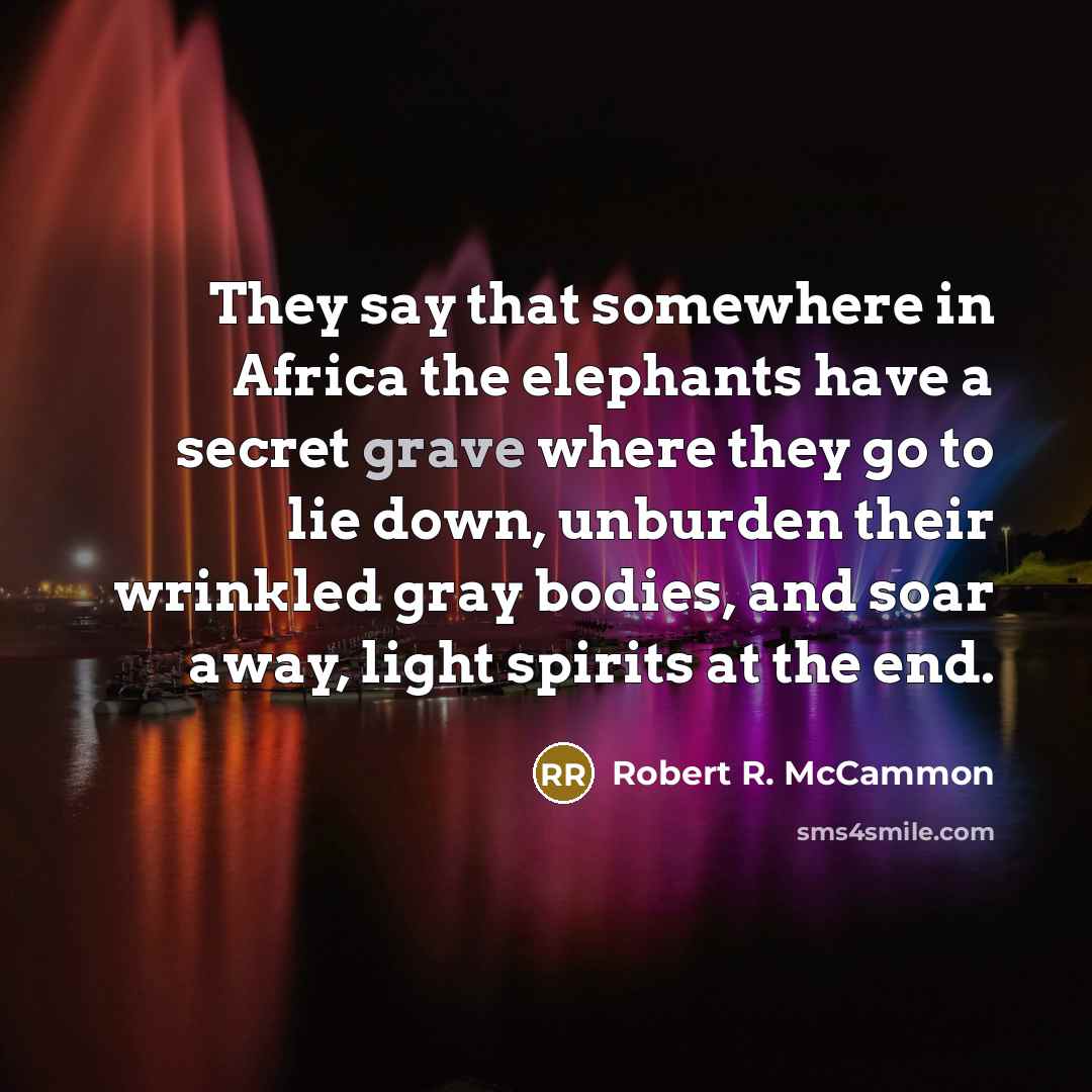 “They say that somewhere in Africa the elephants have a…” quote by Robert R. McCammon