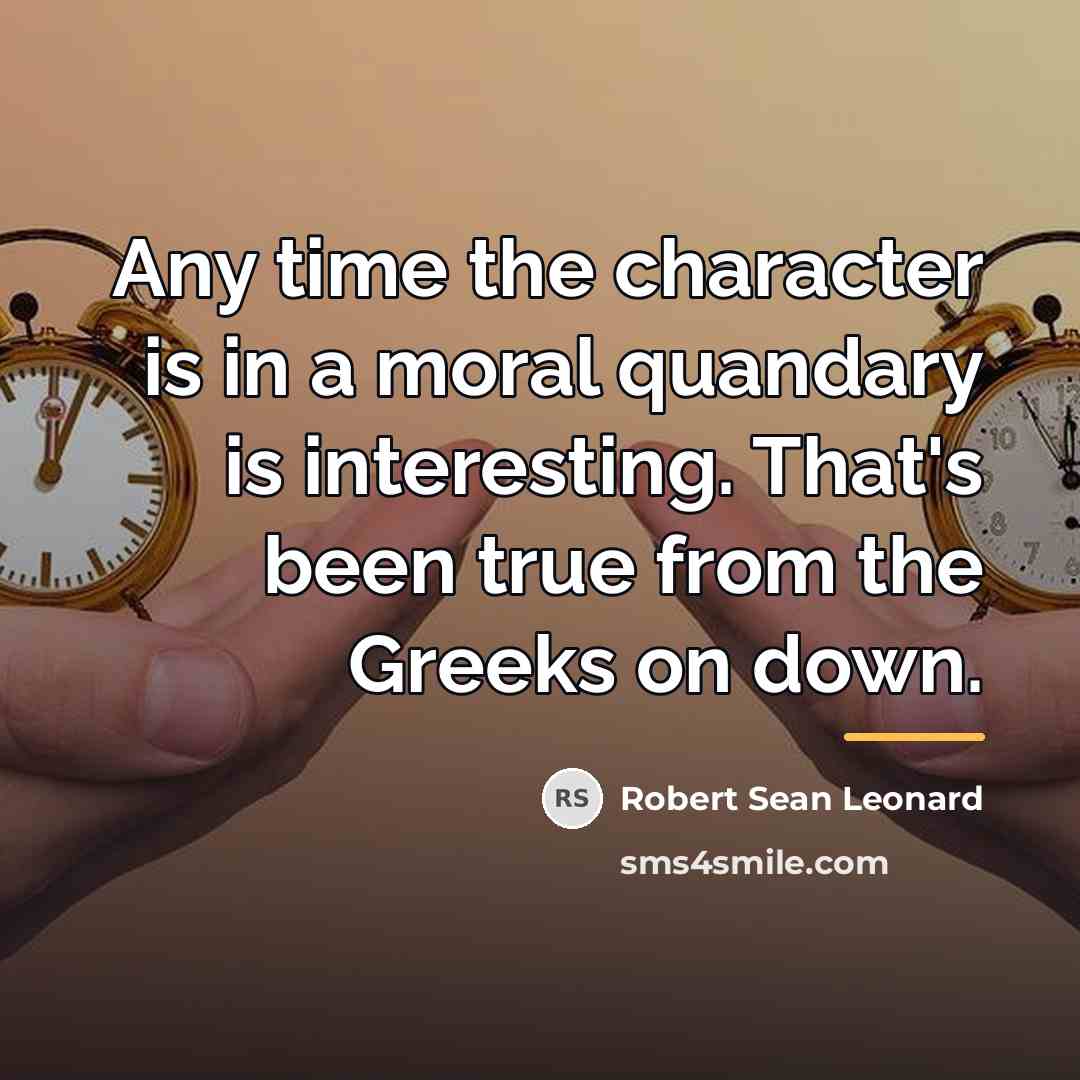 “Any time the character is in a moral quandary is…” quote by Robert Sean Leonard