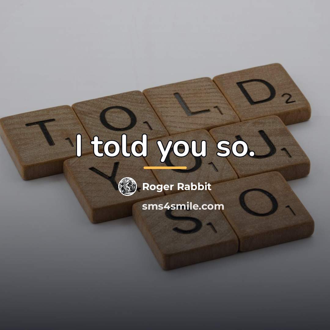 “I told you so.…” quote by Roger Rabbit