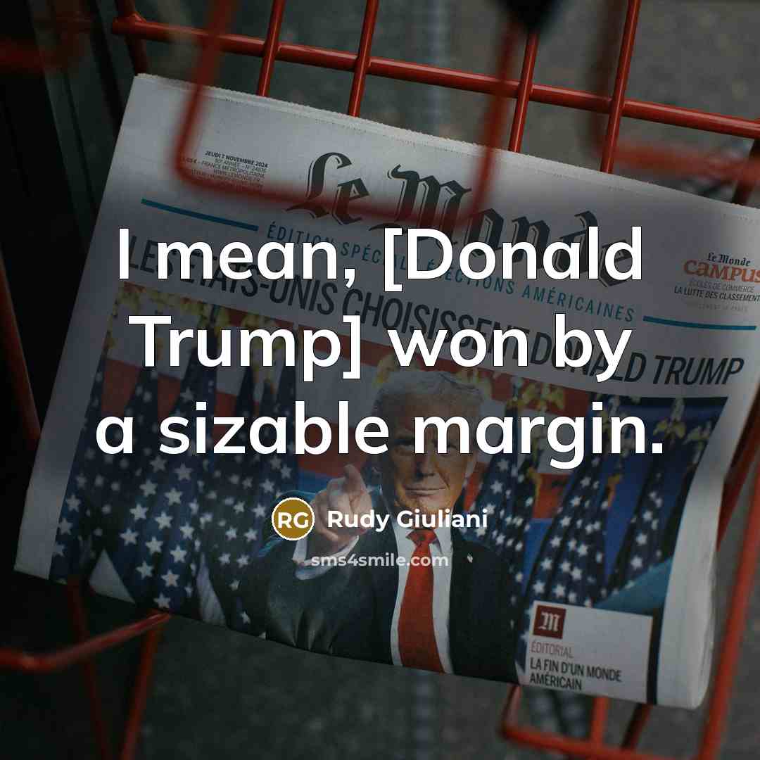 “I mean, [Donald Trump] won by a sizable margin.…” quote by Rudy Giuliani