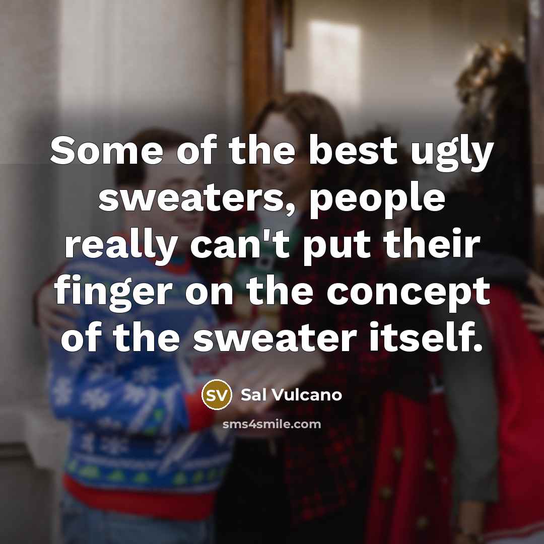 “Some of the best ugly sweaters, people really can't put…” quote by Sal Vulcano