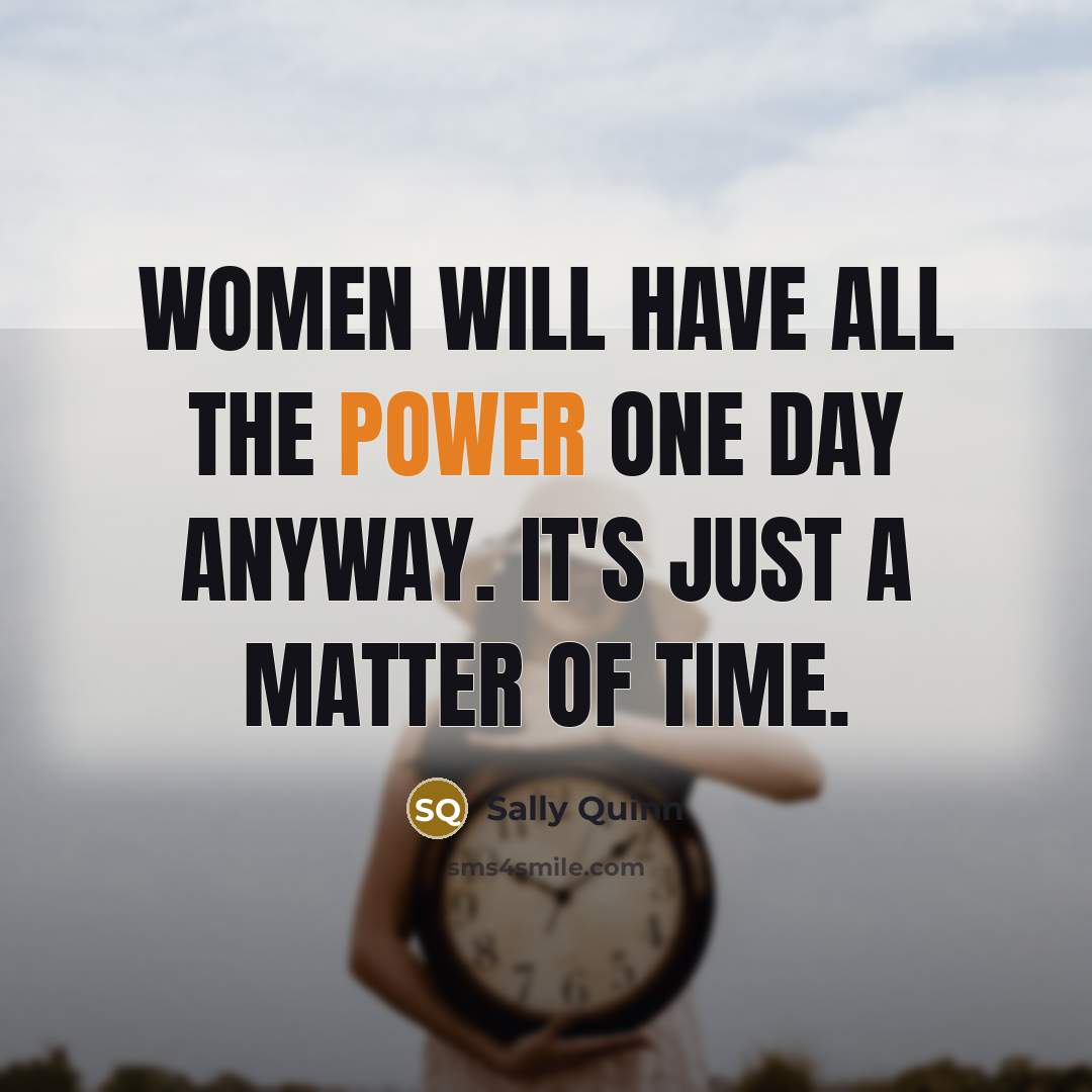 “Women will have all the power one day anyway. It's…” quote by Sally Quinn